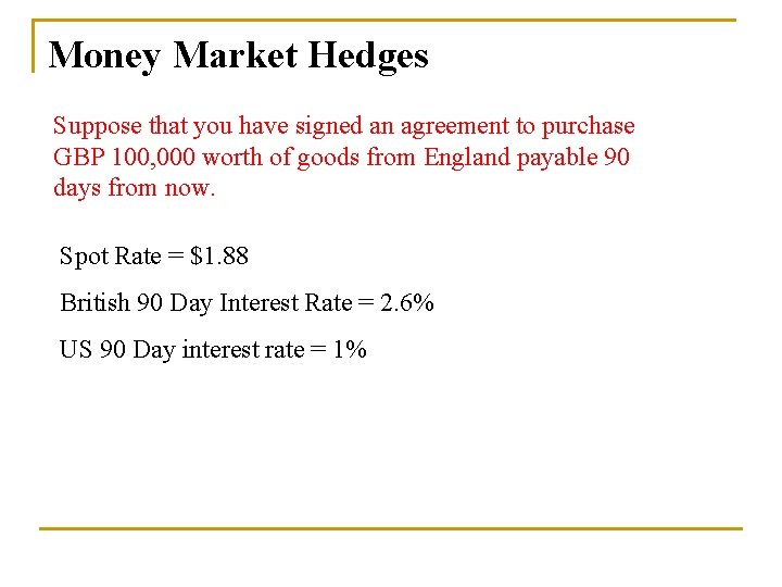 Money Market Hedges Suppose that you have signed an agreement to purchase GBP 100,