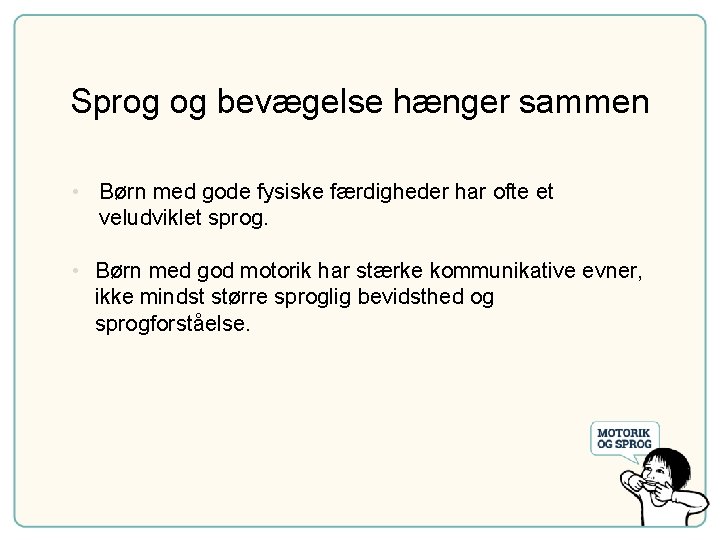 Sprog og bevægelse hænger sammen • Børn med gode fysiske færdigheder har ofte et