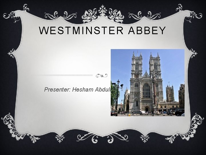 WESTMINSTER ABBEY Presenter: Hesham Abdulla 