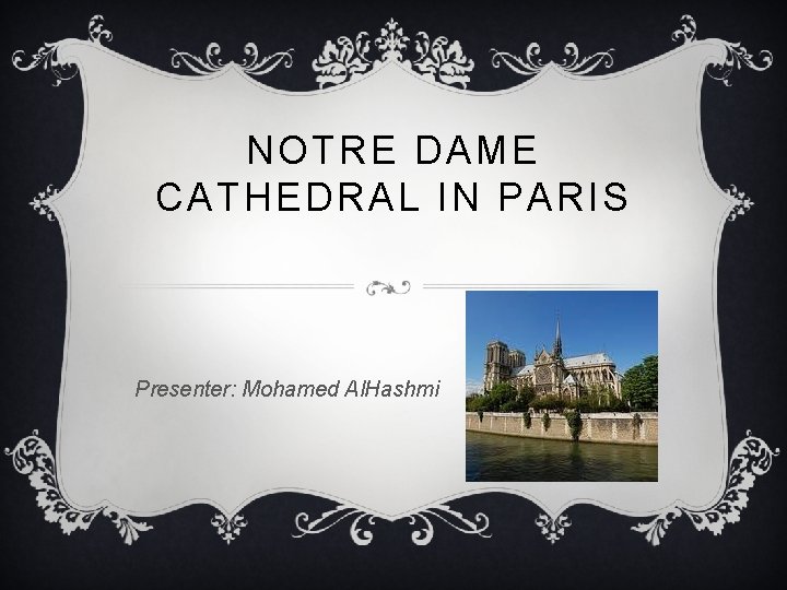 NOTRE DAME CATHEDRAL IN PARIS Presenter: Mohamed Al. Hashmi 