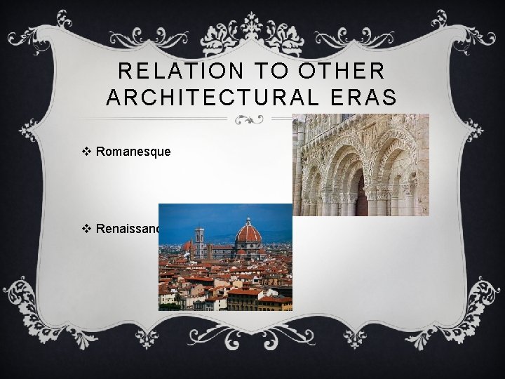 RELATION TO OTHER ARCHITECTURAL ERAS v Romanesque v Renaissance 