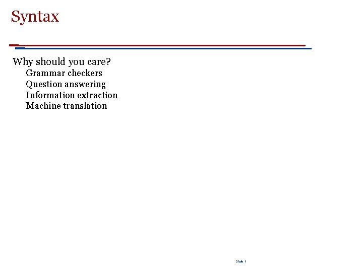 Syntax Why should you care? Grammar checkers Question answering Information extraction Machine translation Slide