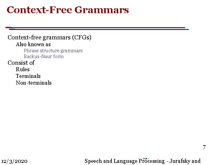 Context-Free Grammars Context-free grammars (CFGs) Also known as Phrase structure grammars Backus-Naur form Consist