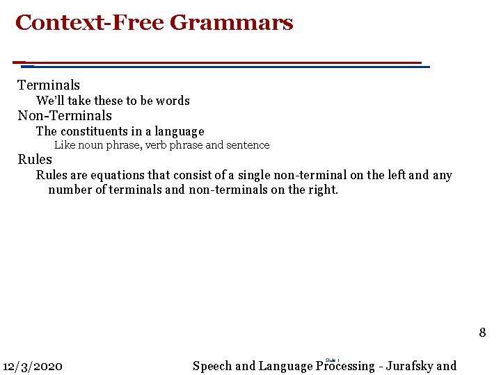Context-Free Grammars Terminals We’ll take these to be words Non-Terminals The constituents in a