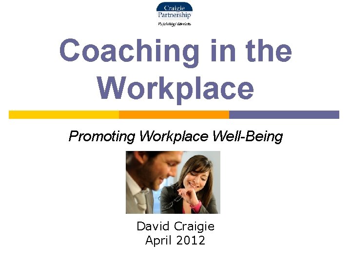 Coaching in the Workplace Promoting Workplace Well-Being David Craigie April 2012 