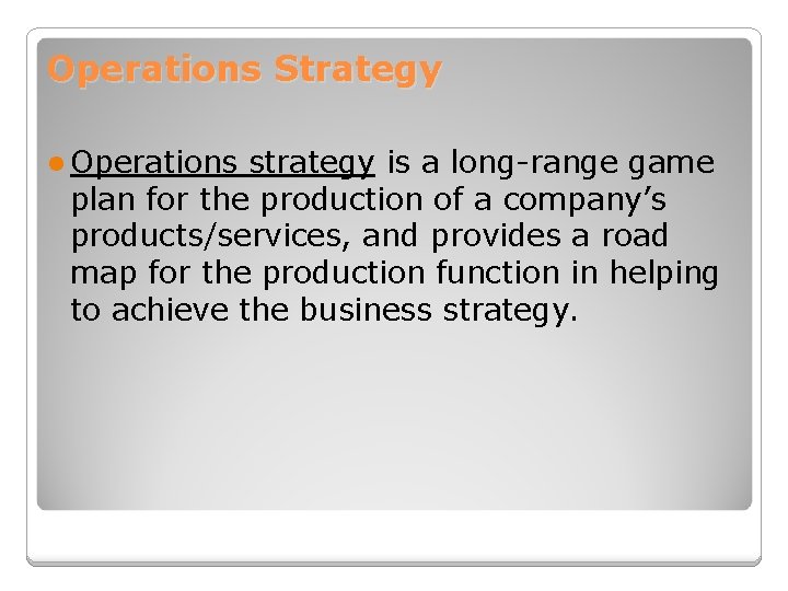 Operations Strategy l Operations strategy is a long-range game plan for the production of