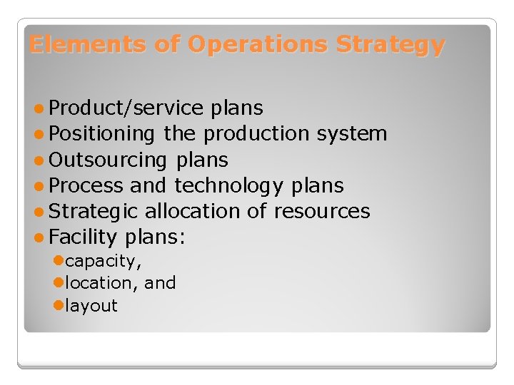 Elements of Operations Strategy l Product/service plans l Positioning the production system l Outsourcing