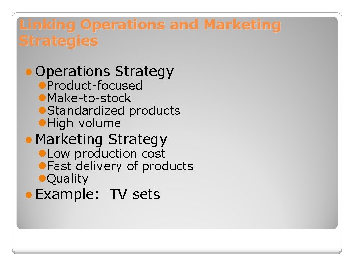 Linking Operations and Marketing Strategies l Operations Strategy l. Product-focused l. Make-to-stock l. Standardized