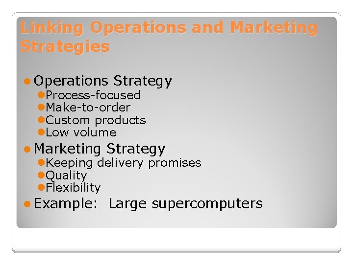 Linking Operations and Marketing Strategies l Operations Strategy l. Process-focused l. Make-to-order l. Custom