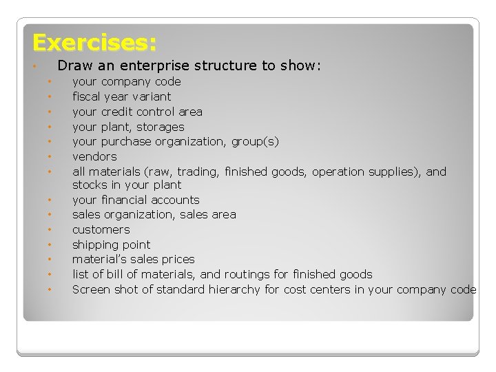 Exercises: Draw an enterprise structure to show: • • • • your company code