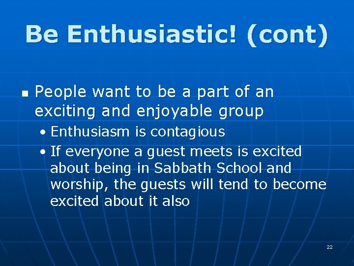 Be Enthusiastic! (cont) n People want to be a part of an exciting and