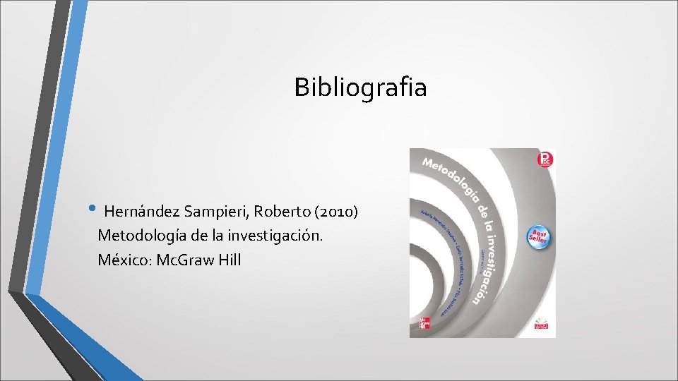 Bibliografia • Hernández Sampieri, Roberto (2010) Metodología de la investigación. México: Mc. Graw Hill