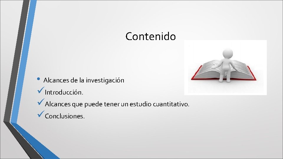 Contenido • Alcances de la investigación üIntroducción. üAlcances que puede tener un estudio cuantitativo.