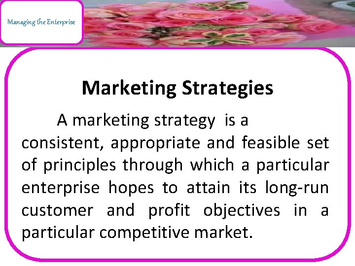 Managing the Enterprise Marketing Strategies A marketing strategy is a consistent, appropriate and feasible
