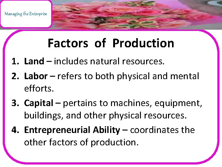 Managing the Enterprise Factors of Production 1. Land – includes natural resources. 2. Labor
