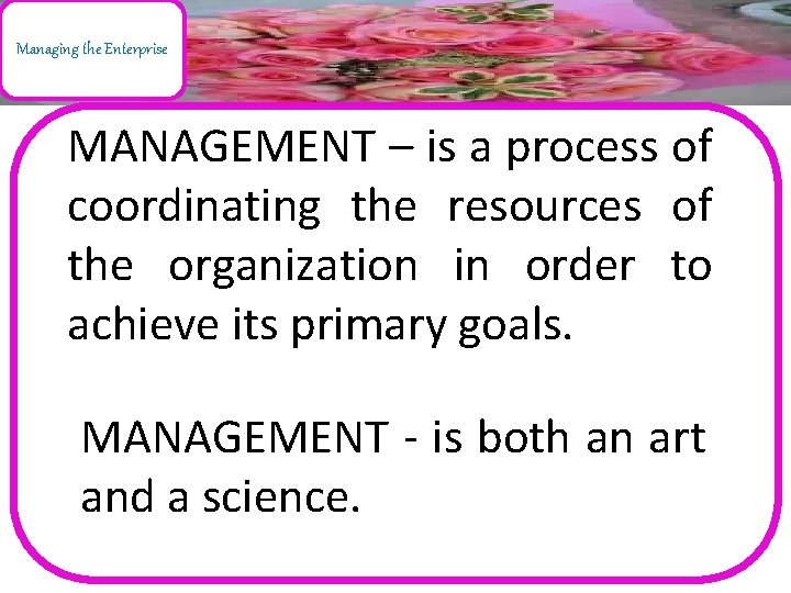 Managing the Enterprise MANAGEMENT – is a process of coordinating the resources of the