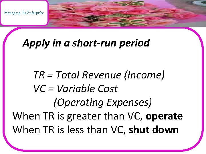 Managing the Enterprise Apply in a short-run period TR = Total Revenue (Income) VC
