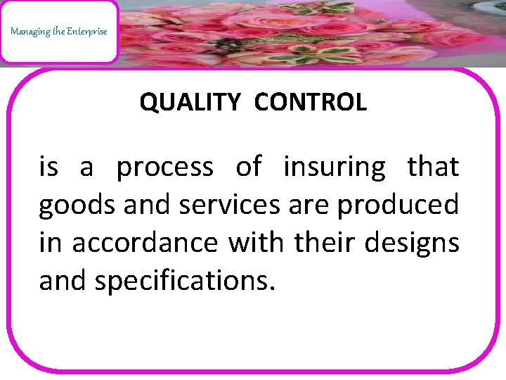 Managing the Enterprise QUALITY CONTROL is a process of insuring that goods and services