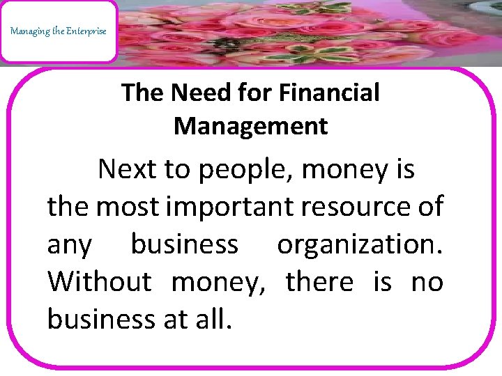 Managing the Enterprise The Need for Financial Management Next to people, money is the