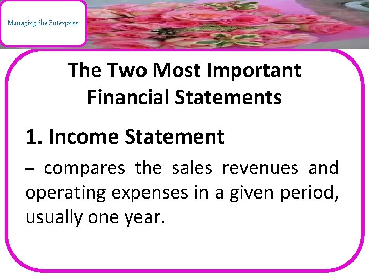 Managing the Enterprise The Two Most Important Financial Statements 1. Income Statement – compares