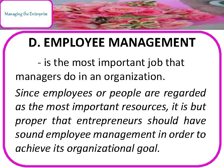 Managing the Enterprise D. EMPLOYEE MANAGEMENT - is the most important job that managers