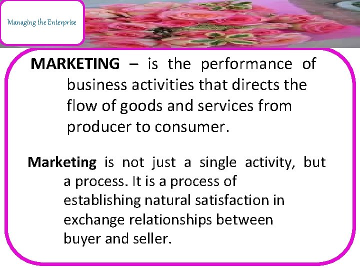 Managing the Enterprise MARKETING – is the performance of business activities that directs the