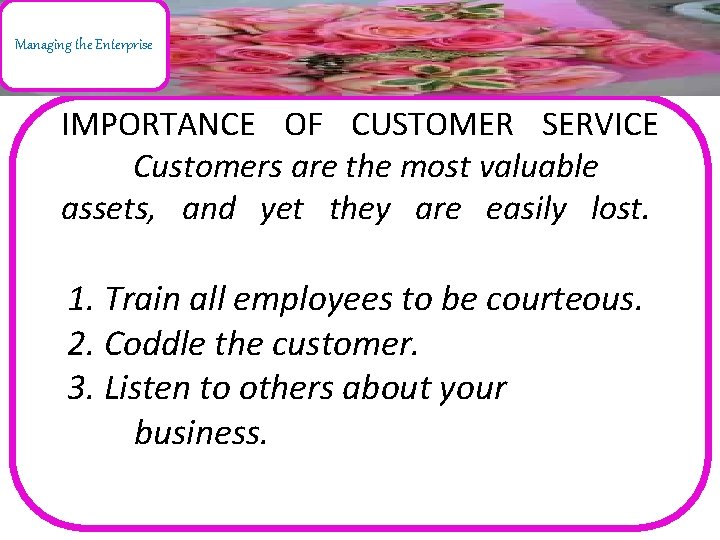 Managing the Enterprise IMPORTANCE OF CUSTOMER SERVICE Customers are the most valuable assets, and
