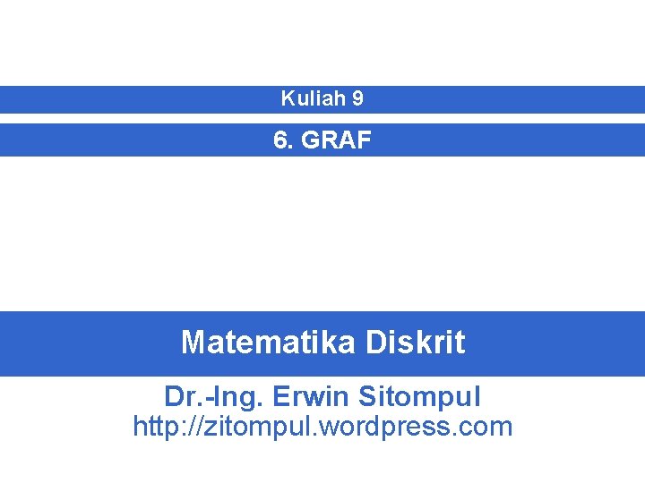 Kuliah 9 6. GRAF Matematika Diskrit Dr. -Ing. Erwin Sitompul http: //zitompul. wordpress. com