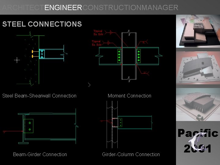 ARCHITECTENGINEERCONSTRUCTIONMANAGER STEEL CONNECTIONS Steel Beam-Shearwall Connection Beam-Girder Connection Moment Connection Girder-Column Connection Pacific 2001