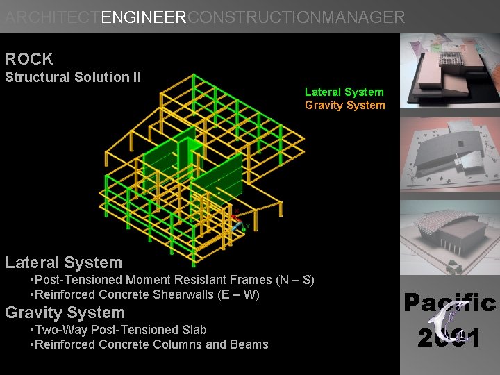 ARCHITECTENGINEERCONSTRUCTIONMANAGER ROCK Structural Solution II Lateral System Gravity System Lateral System • Post-Tensioned Moment