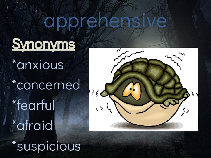 apprehensive Synonyms *anxious *concerned *fearful *afraid *suspicious 