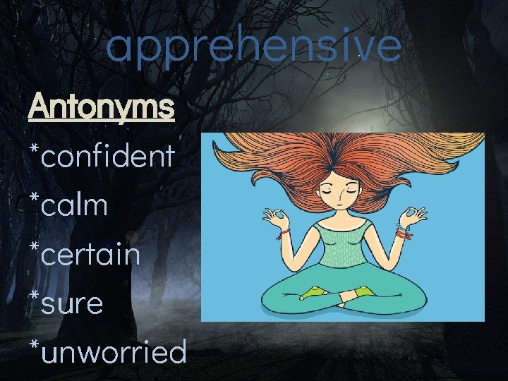 apprehensive Antonyms *confident *calm *certain *sure *unworried 