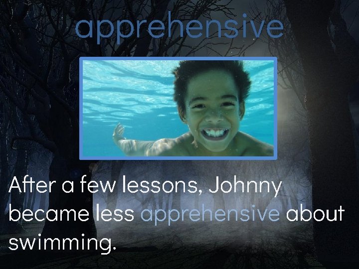 apprehensive After a few lessons, Johnny became less apprehensive about swimming. 