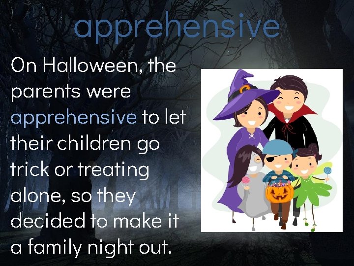 apprehensive On Halloween, the parents were apprehensive to let their children go trick or