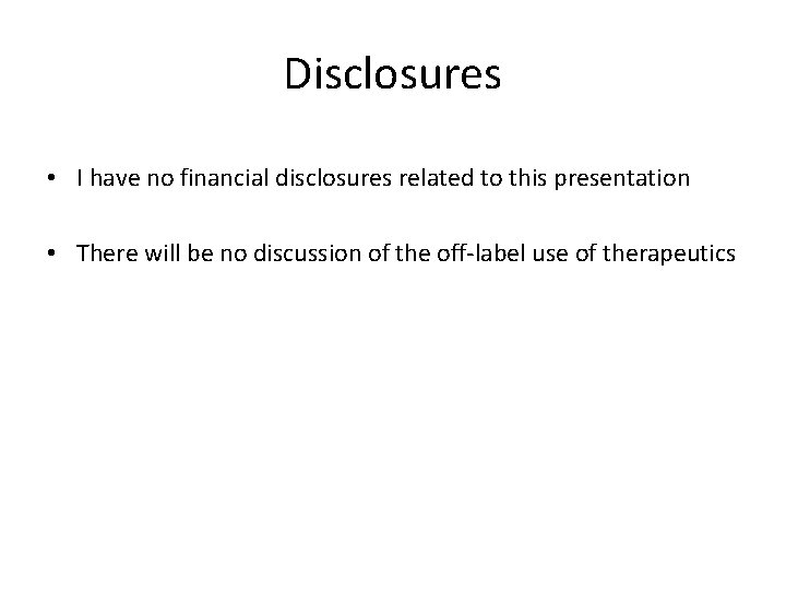 Disclosures • I have no financial disclosures related to this presentation • There will