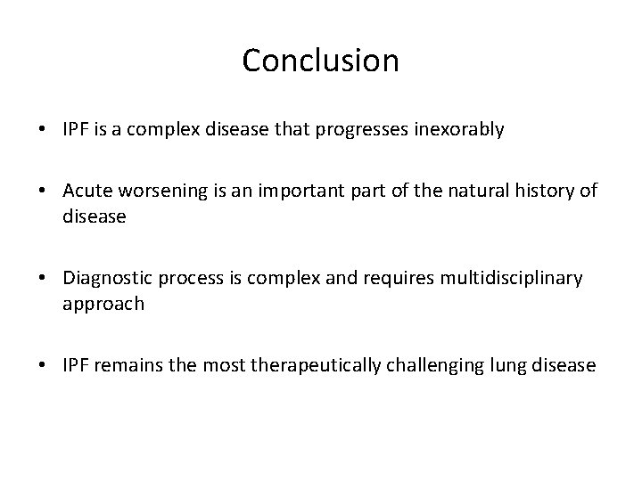 Conclusion • IPF is a complex disease that progresses inexorably • Acute worsening is