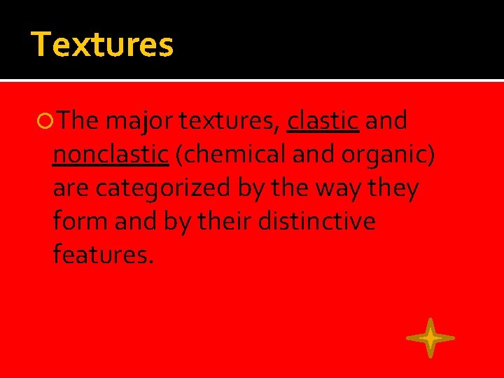 Textures The major textures, clastic and nonclastic (chemical and organic) are categorized by the