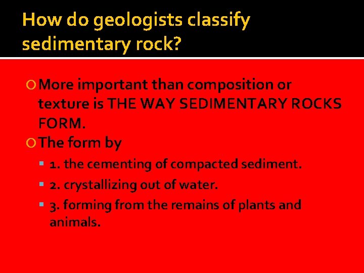 How do geologists classify sedimentary rock? More important than composition or texture is THE