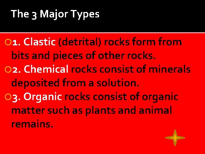 The 3 Major Types 1. Clastic (detrital) rocks form from bits and pieces of