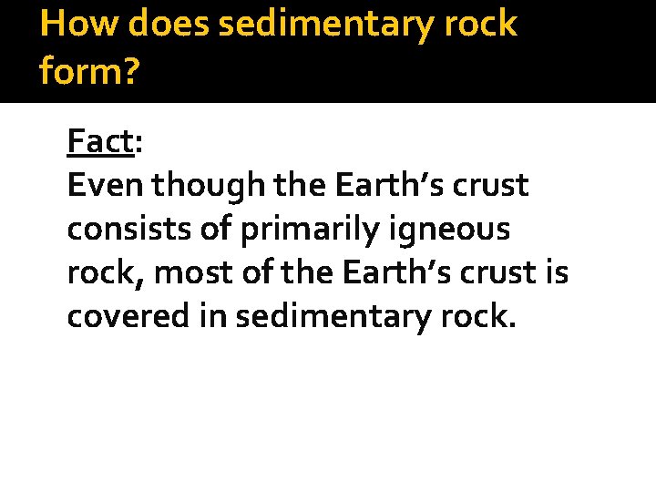 How does sedimentary rock form? Fact: Even though the Earth’s crust consists of primarily