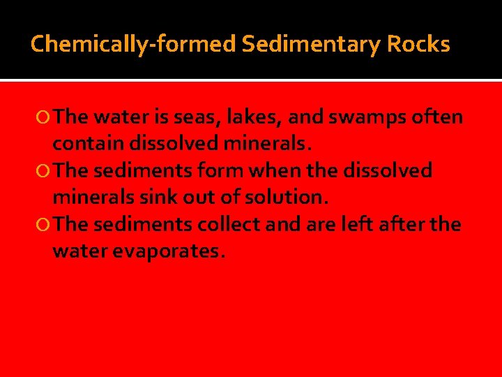 Chemically-formed Sedimentary Rocks The water is seas, lakes, and swamps often contain dissolved minerals.