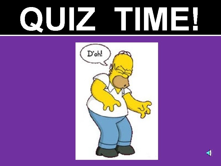 QUIZ TIME! 