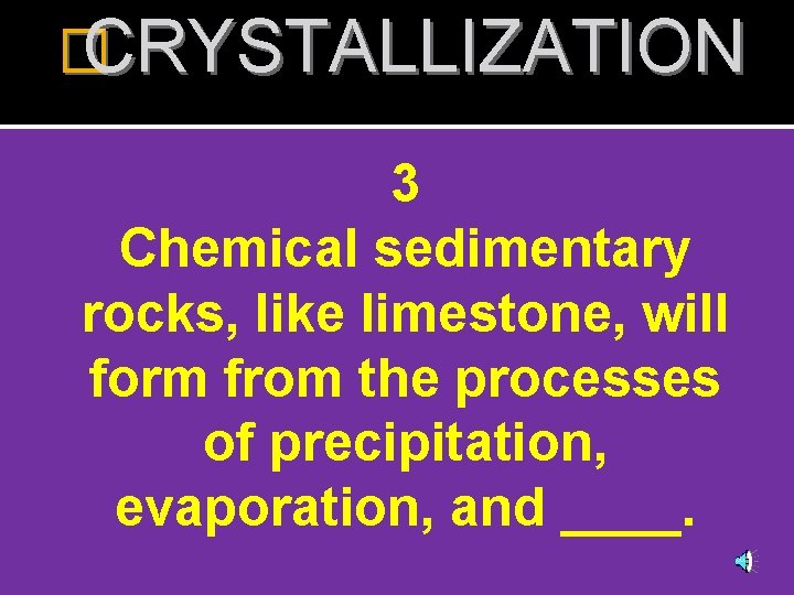 � CRYSTALLIZATION 3 Chemical sedimentary rocks, like limestone, will form from the processes of