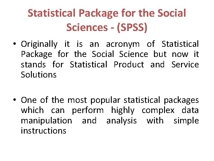 Statistical Package for the Social Sciences - (SPSS) • Originally it is an acronym