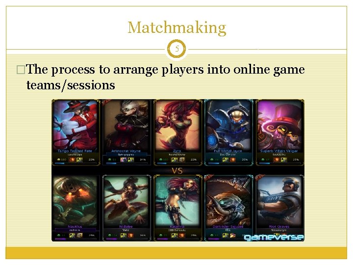 Matchmaking 5 �The process to arrange players into online game teams/sessions 