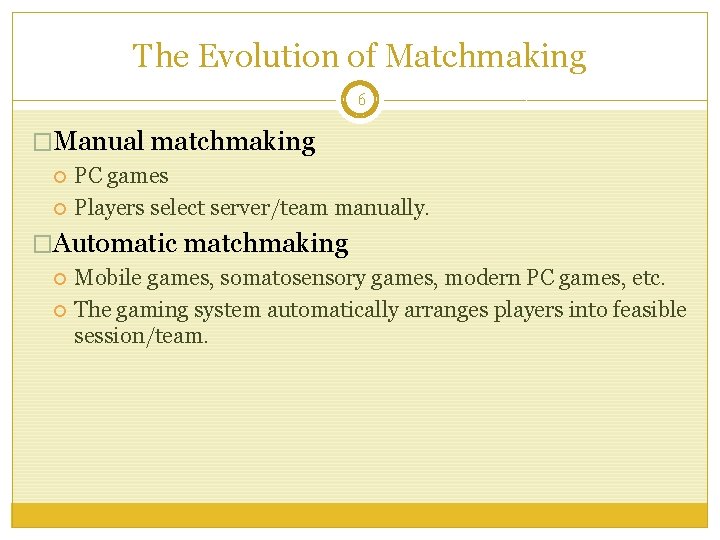 The Evolution of Matchmaking 6 �Manual matchmaking PC games Players select server/team manually. �Automatic