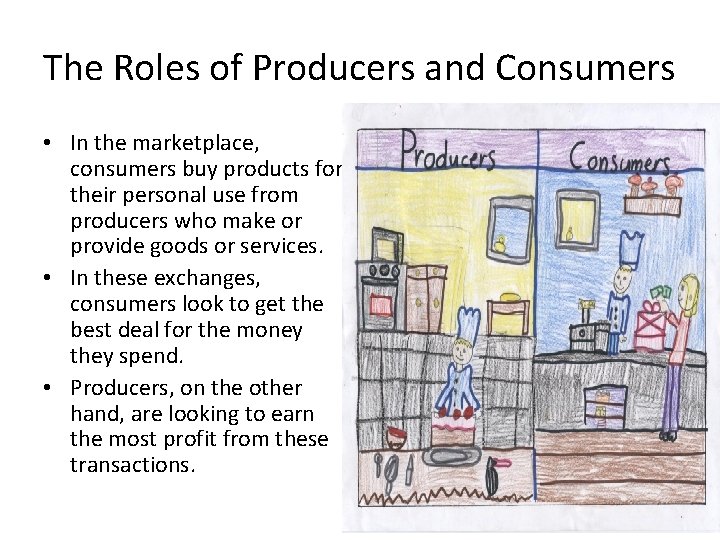 The Roles of Producers and Consumers • In the marketplace, consumers buy products for