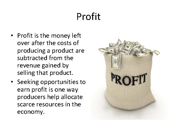 Profit • Profit is the money left over after the costs of producing a