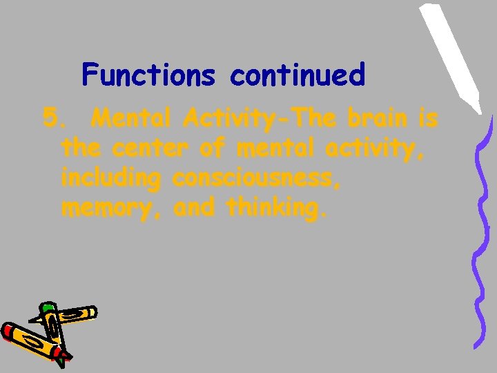 Functions continued 5. Mental Activity-The brain is the center of mental activity, including consciousness, Functions continued 5. Mental Activity-The brain is the center of mental activity, including consciousness,
