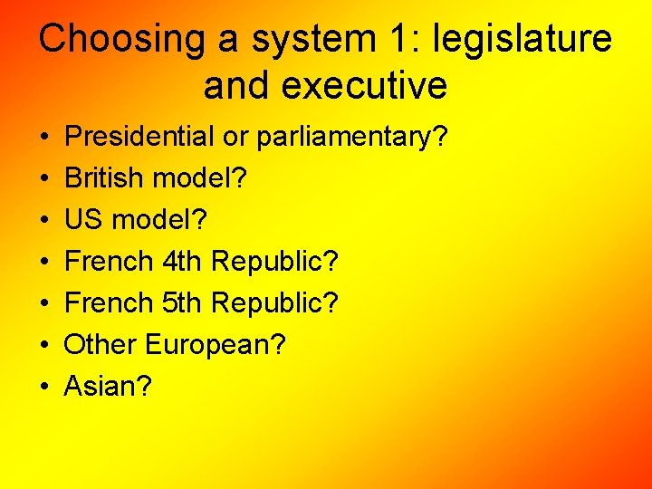 Choosing a system 1: legislature and executive • • Presidential or parliamentary? British model?